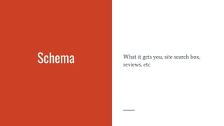 Schema What it gets you, site search box,
reviews, etc
 