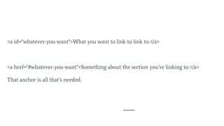 <a id="whatever-you-want">What you want to link to link to.</a>
<a href="#whatever-you-want">Something about the section you’re linking to.</a>
That anchor is all that’s needed.
 