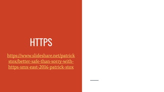HTTPS
https://www.slideshare.net/patrick
stox/better-safe-than-sorry-with-
https-smx-east-2016-patrick-stox
 