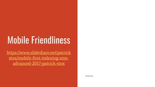 Mobile Friendliness
https://www.slideshare.net/patrick
stox/mobile-first-indexing-smx-
advanced-2017-patrick-stox
 