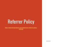 Referrer Policy
https://searchengineland.com/need-know-referrer-policy-
276185
 
