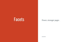 Facets Fewer, stronger pages
 