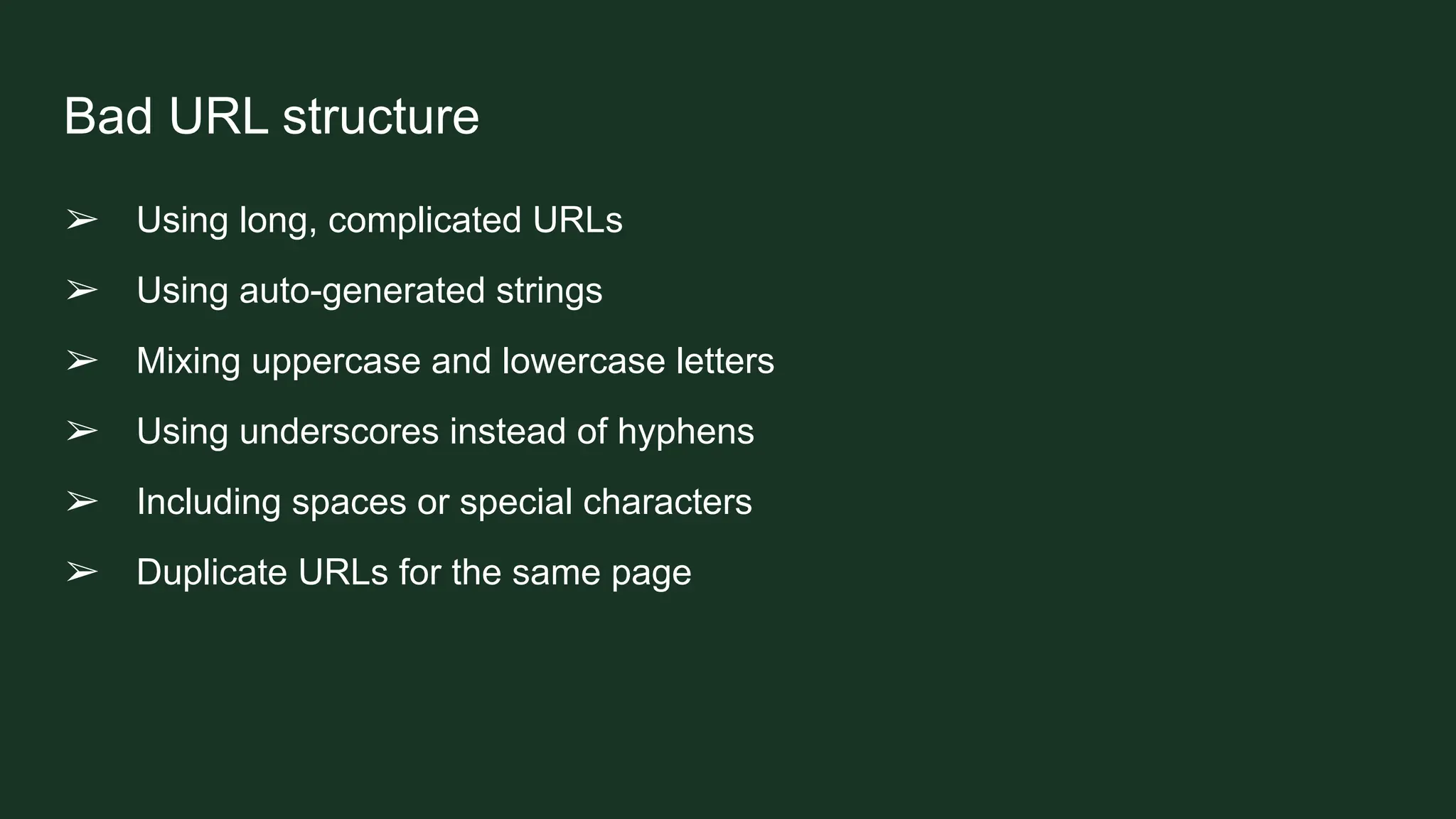 Bad URL structure
➢ Using long, complicated URLs
➢ Using auto-generated strings
➢ Mixing uppercase and lowercase letters
➢ Using underscores instead of hyphens
➢ Including spaces or special characters
➢ Duplicate URLs for the same page
 