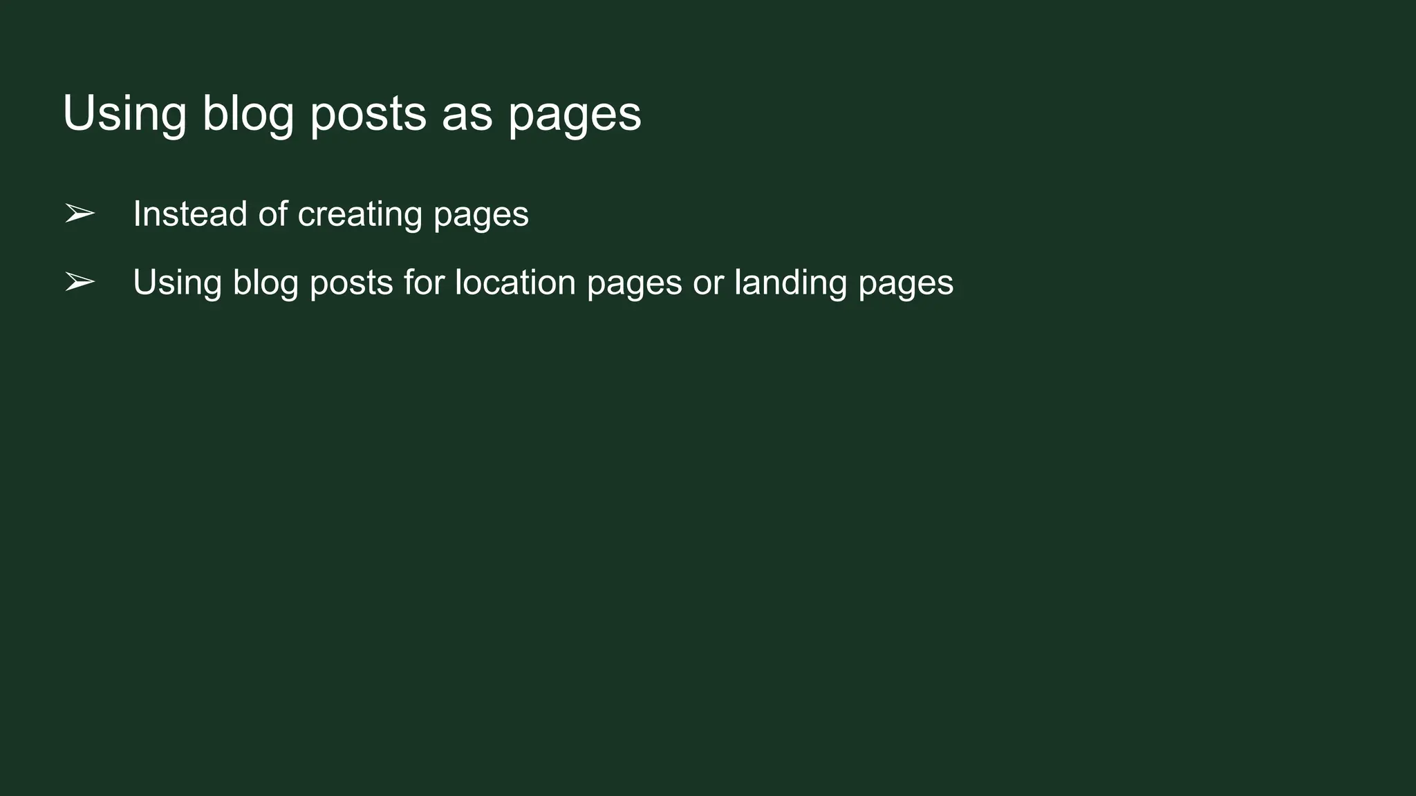 Using blog posts as pages
➢ Instead of creating pages
➢ Using blog posts for location pages or landing pages
 
