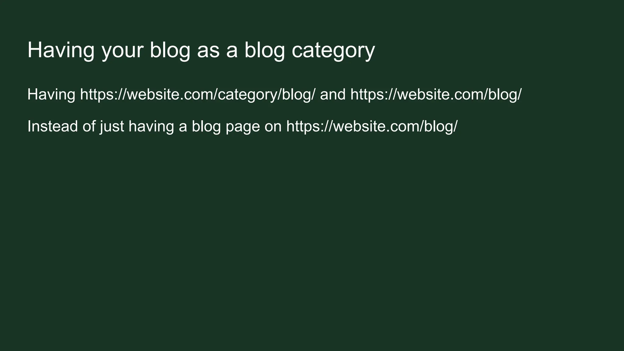 Having your blog as a blog category
Having https://website.com/category/blog/ and https://website.com/blog/
Instead of just having a blog page on https://website.com/blog/
 