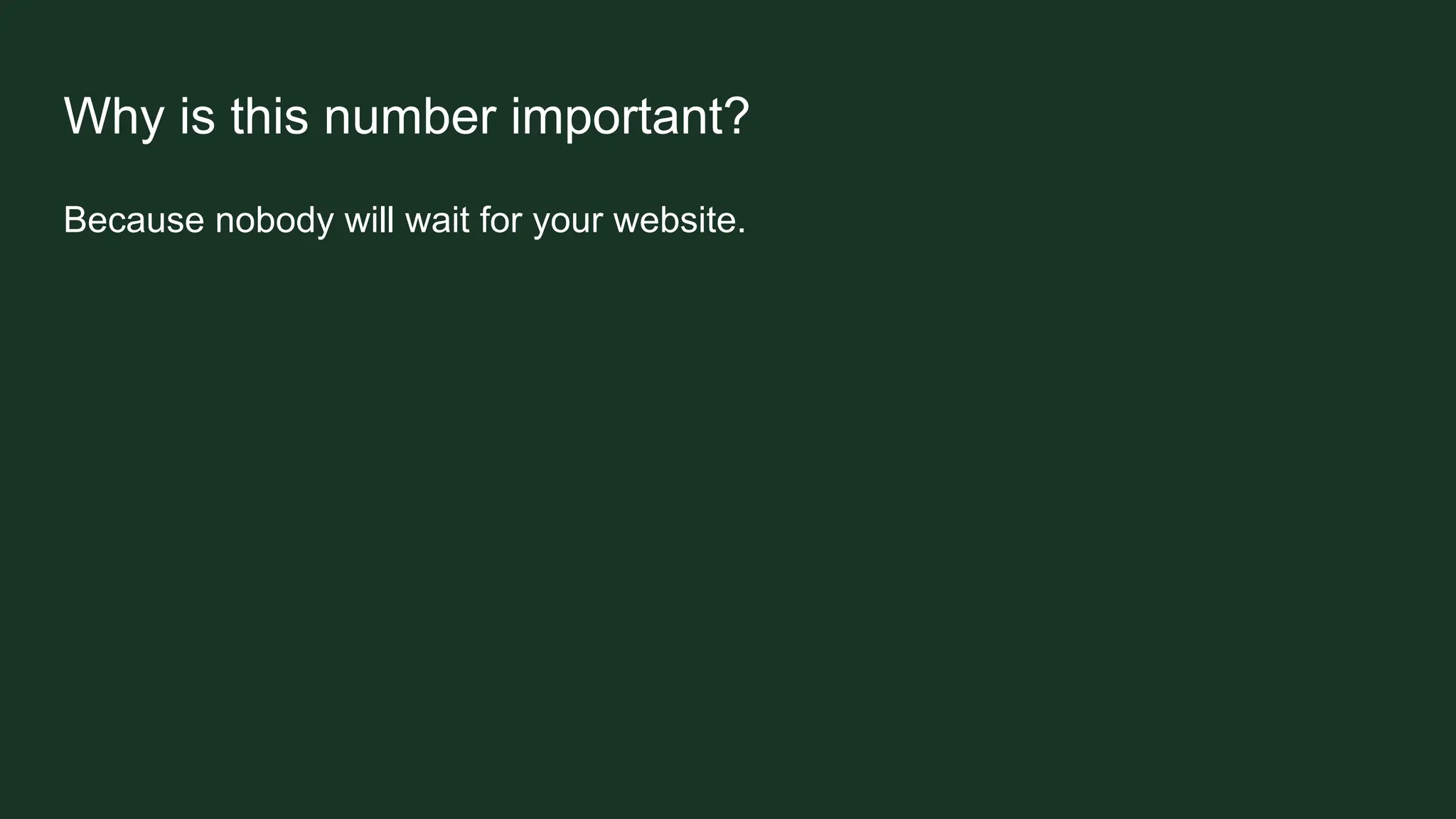 Why is this number important?
Because nobody will wait for your website.
 