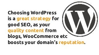 Choosing WordPress
is a great strategy for
good SEO, as your
quality content from
blogs, WooCommerce etc
boosts your domai...