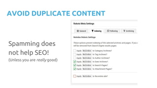 AVOID DUPLICATE CONTENT
Spamming does
not help SEO!
(Unless you are really good)
 