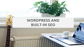 WORDPRESS AND
BUILT-IN SEO
 