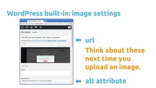 WordPress built-in: image settings
url
Think about these
next time you
upload an image.
alt attribute
 