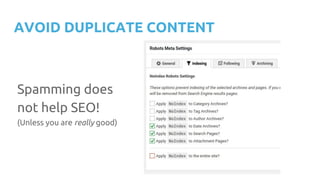 AVOID DUPLICATE CONTENT
Spamming does
not help SEO!
(Unless you are really good)
 
