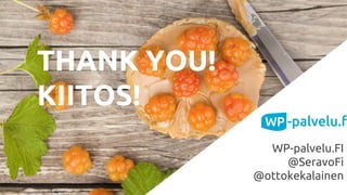 THANK YOU!
KIITOS!
WP-palvelu.FI
@SeravoFi
@ottokekalainen
 