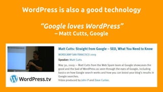 “Google loves WordPress”
– Matt Cutts, Google
WordPress is also a good technology
 