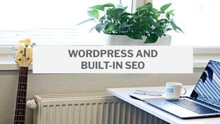 WORDPRESS AND
BUILT-IN SEO
 
