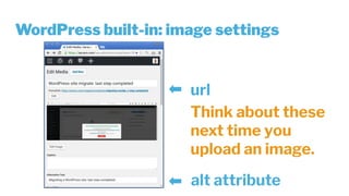 WordPress built-in: image settings
url
Think about these
next time you
upload an image.
alt attribute
 