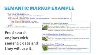 SEMANTIC MARKUP EXAMPLE
Feed search
engines with
semantic data and
they will use it.
 