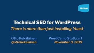 Technical SEO for WordPress
There is more than just installing Yoast
Otto Kekäläinen
@ottokekalainen
WordCamp Stuttgart
November 9, 2019
 