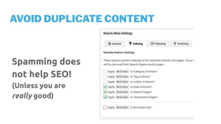 AVOID DUPLICATE CONTENT
Spamming does
not help SEO!
(Unless you are
really good)
 