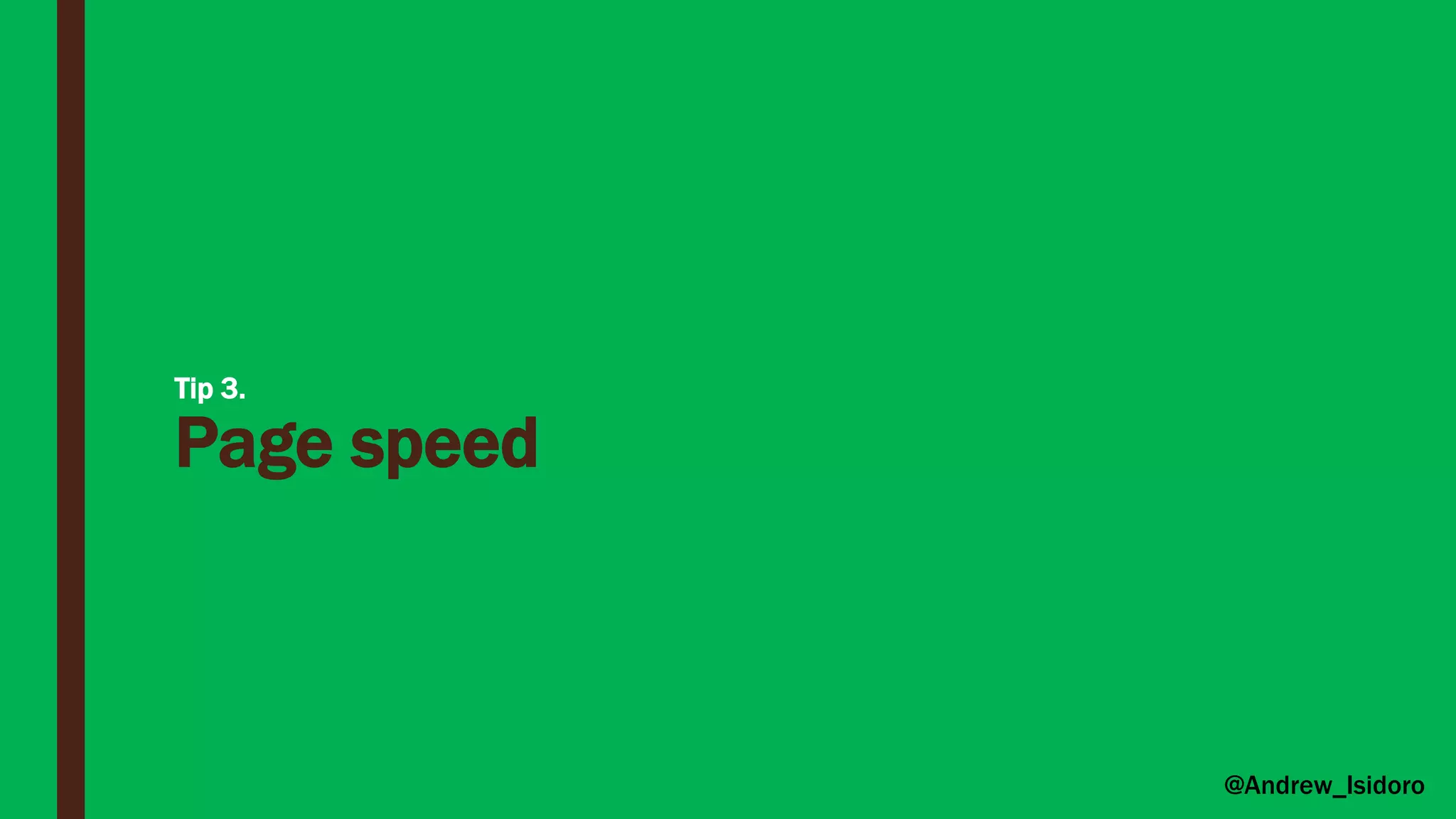 Tip 3.
Page speed
@Andrew_Isidoro
 