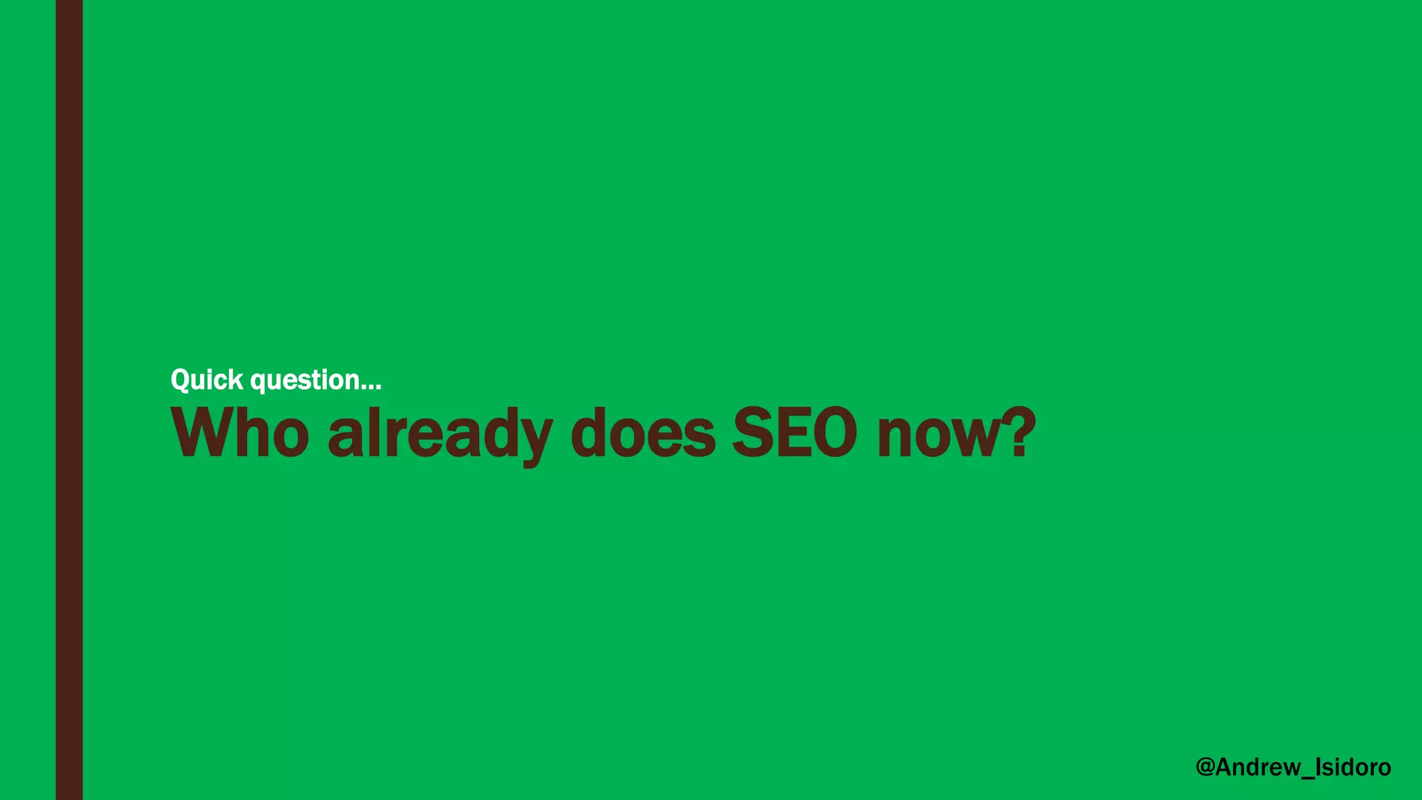 Quick question…
Who already does SEO now?
@Andrew_Isidoro
 