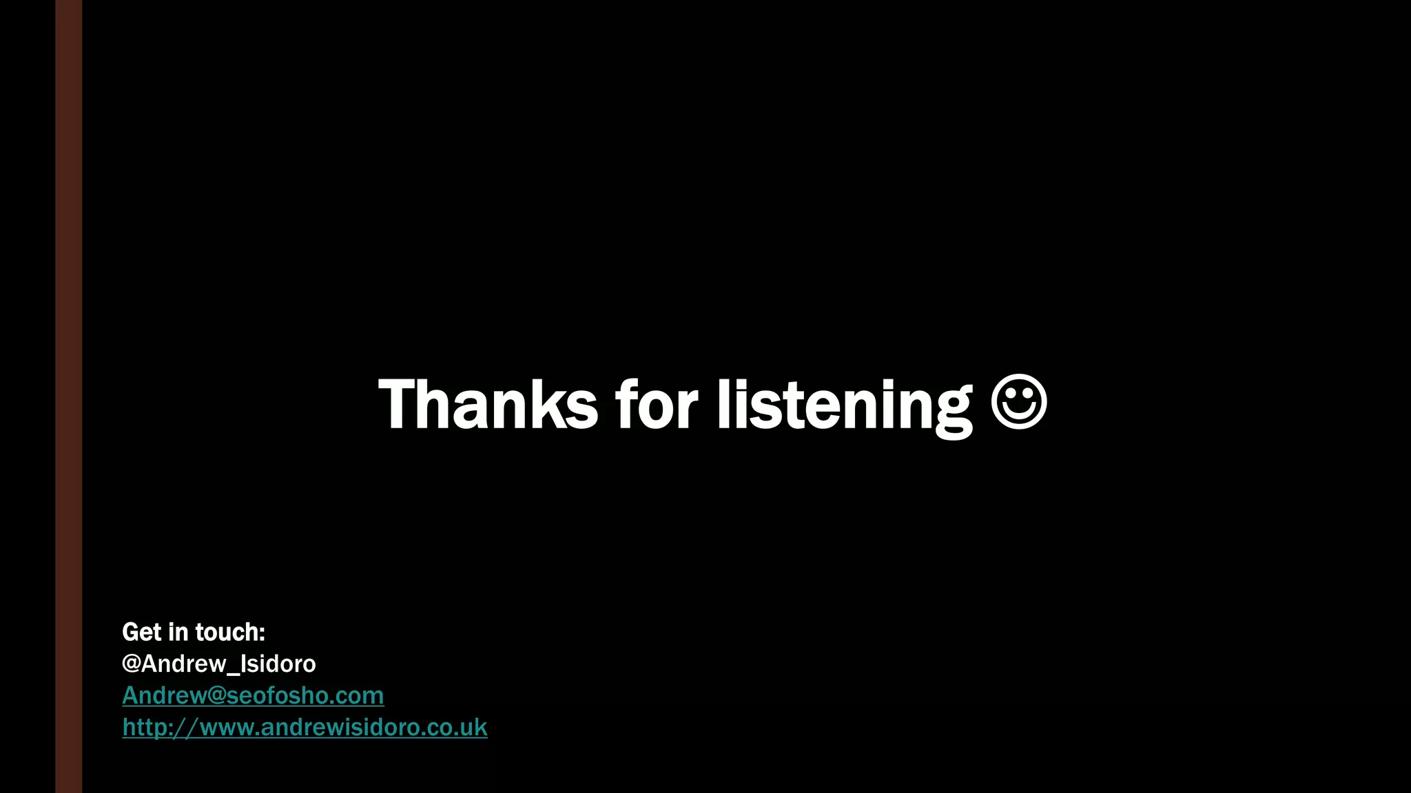 Thanks for listening 
Get in touch:
@Andrew_Isidoro
Andrew@seofosho.com
http://www.andrewisidoro.co.uk
 