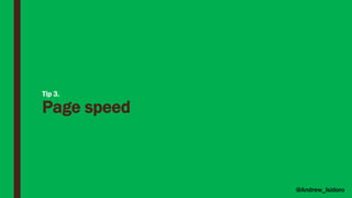 Tip 3.
Page speed
@Andrew_Isidoro
 