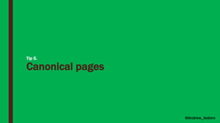 Tip 5.
Canonical pages
@Andrew_Isidoro
 
