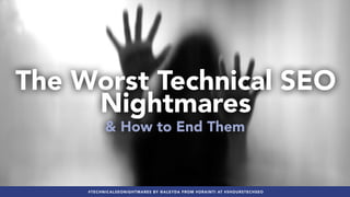 #INTERNATIONALSEO BY @ALEYDA FROM #ORAINTI AT #PUBCONVIRTUAL#TECHNICALSEONIGHTMARES BY @ALEYDA FROM #ORAINTI AT #5HOURSTECHSEO
The Worst Technical SEO
Nightmares
& How to End Them
 
