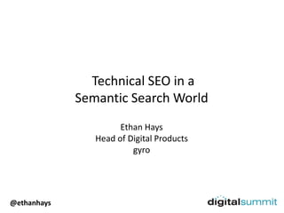 Technical SEO in a
Semantic Search World
Ethan Hays
Head of Digital Products
gyro
@ethanhays
 