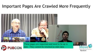 #pubcon
Important Pages Are Crawled More Frequently
These pages are important and need to be up to
date. They cannot be returned as stale data
 