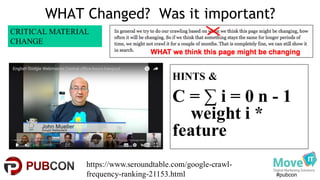 #pubcon
WHAT Changed? Was it important?
https://www.seroundtable.com/google-crawl-
frequency-ranking-21153.html
HINTS &
C = ∑ i = 0 n - 1
weight i *
feature
CRITICAL MATERIAL
CHANGE
 