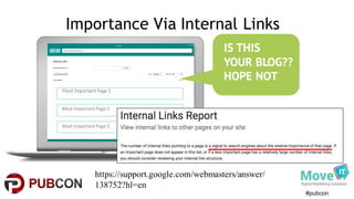 #pubcon
Importance Via Internal Links
Most Important Page 1
Most	
  Important	
  Page	
  2
Most	
  Important	
  Page	
  3
IS THIS
YOUR BLOG??
HOPE NOT
https://support.google.com/webmasters/answer/
138752?hl=en
 