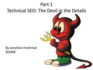 Part 1Technical SEO: The Devil in the Details By Jonathan Hochman SEMNE 