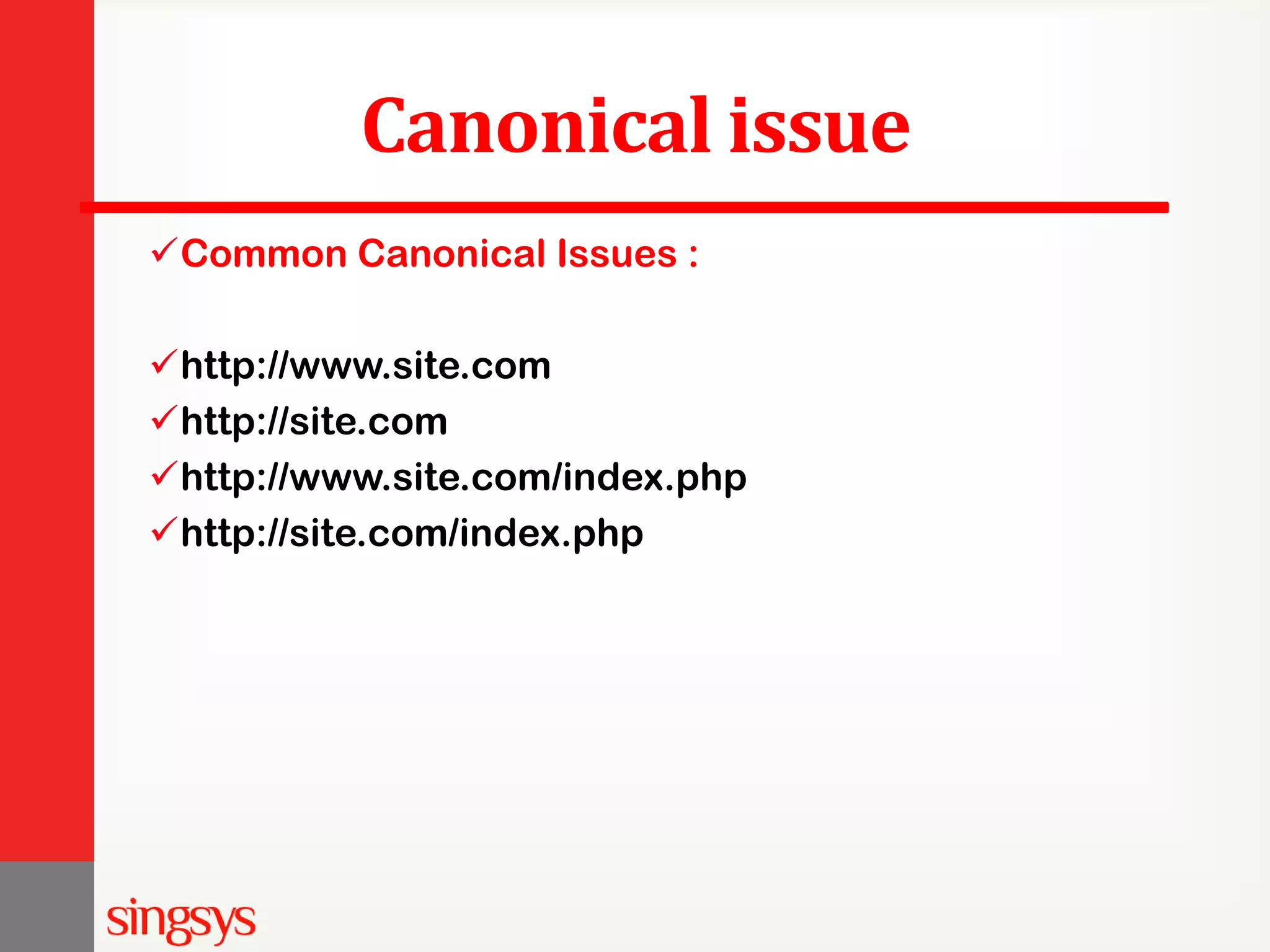 Canonical issue Common Canonical Issues : http://www.site.com http://site.com http://www.site.com/index.php http://site.com/index.php 