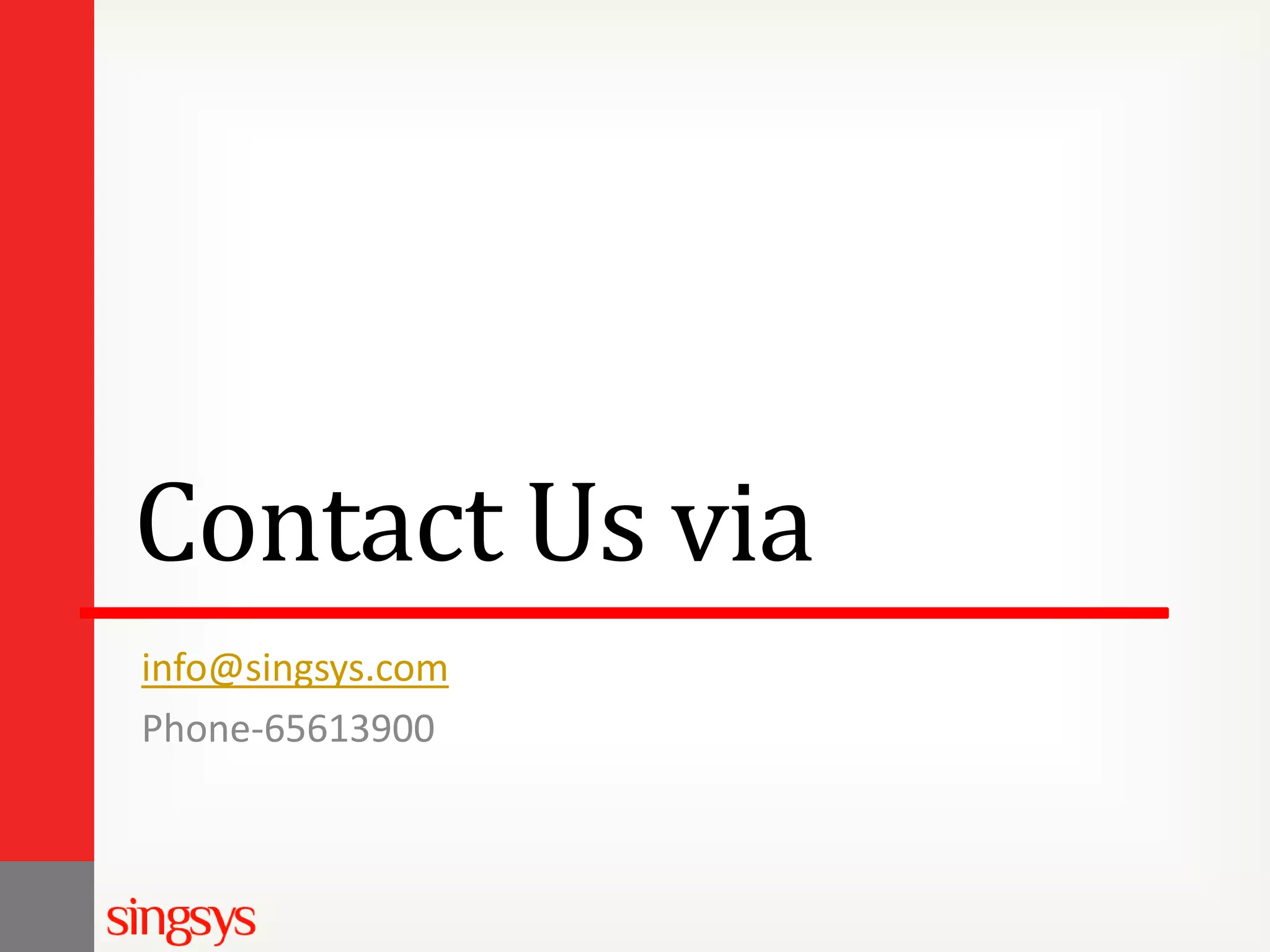 Contact Us via info@singsys.com Phone-65613900 