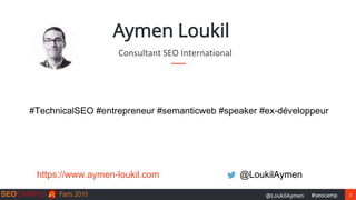 2#seocamp@LoukilAymen
Aymen Loukil
#TechnicalSEO #entrepreneur #semanticweb #speaker #ex-développeur
Consultant SEO International
https://www.aymen-loukil.com @LoukilAymen
 