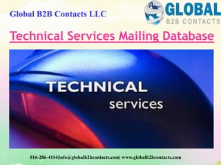 Technical Services Mailing Database
Global B2B Contacts LLC
816-286-4114|info@globalb2bcontacts.com| www.globalb2bcontacts.com
 