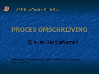 APS InterTech – Oil & Gas  ,[object Object],[object Object],Olie- en Gasplatformen PROCES OMSCHRIJVING 