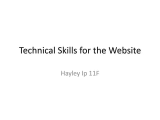 Technical Skills for the Website
Hayley Ip 11F

 