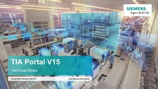 TIA Portal V15
Technical Slides
www.siemens.de/tia-portalUnrestricted © Siemens AG 2017
 