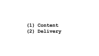 (1) Content
(2) Delivery
 