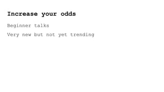 Increase your odds
Beginner talks
Very new but not yet trending
 