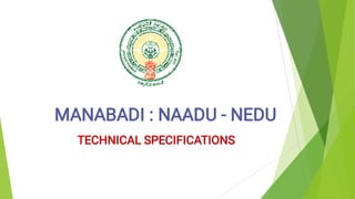 MANABADI : NAADU - NEDU
TECHNICAL SPECIFICATIONS
 