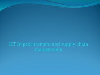 ICT In procurement and supply chain
management
 