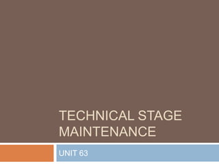 TECHNICAL STAGE
MAINTENANCE
UNIT 63

 