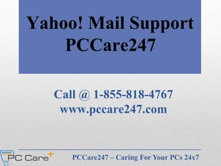 Yahoo! Mail Support
    PCCare247

   Call @ 1-855-818-4767
    www.pccare247.com


      PCCare247 – Caring For Your PCs 24x7
 