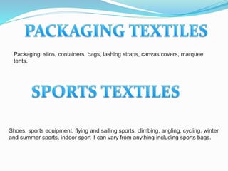 Packaging, silos, containers, bags, lashing straps, canvas covers, marquee
tents.
Shoes, sports equipment, flying and sailing sports, climbing, angling, cycling, winter
and summer sports, indoor sport it can vary from anything including sports bags.
 