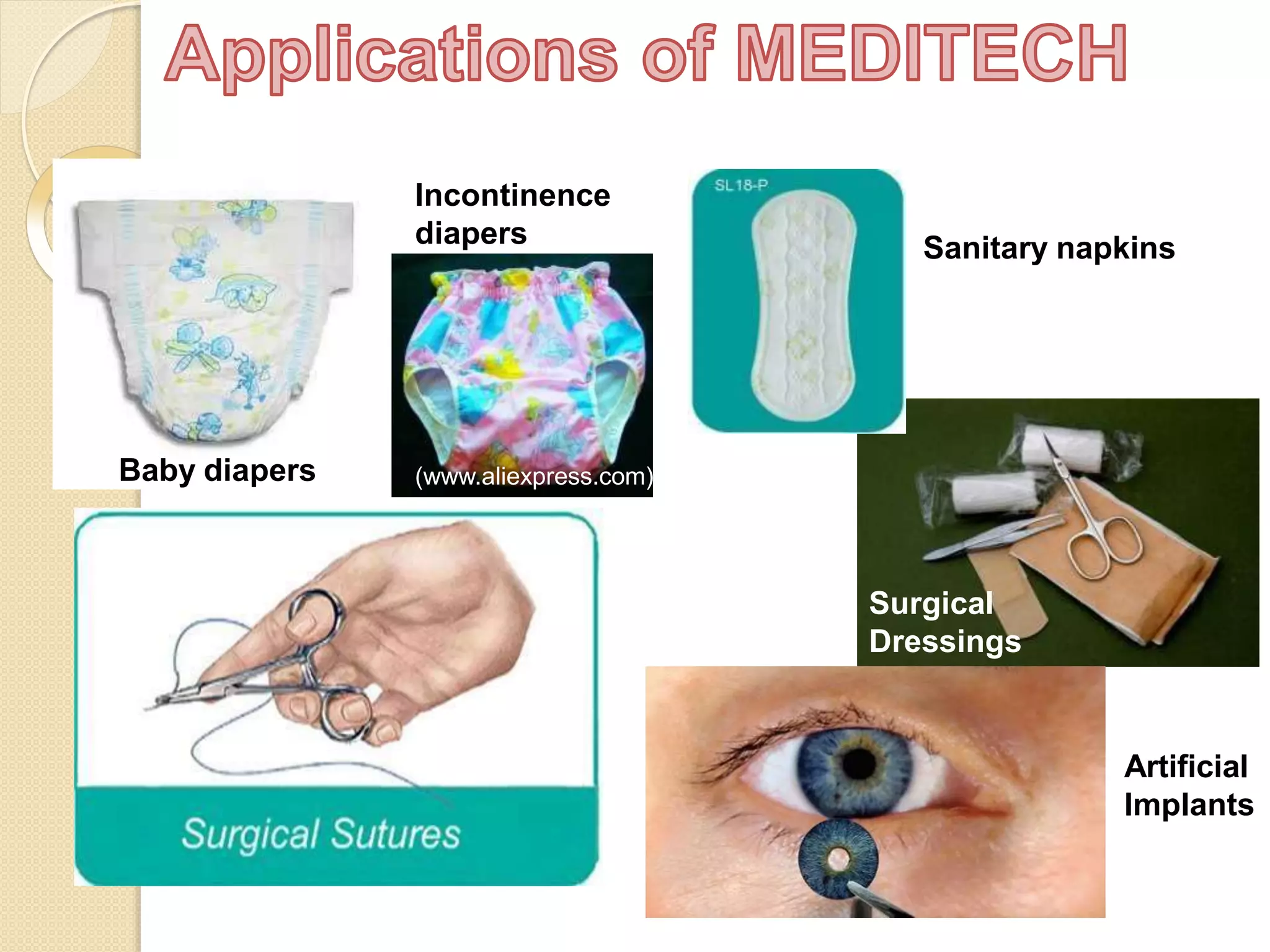 Baby diapers
Incontinence
diapers
Artificial
Implants
(www.aliexpress.com)
Sanitary napkins
Surgical
Dressings
 