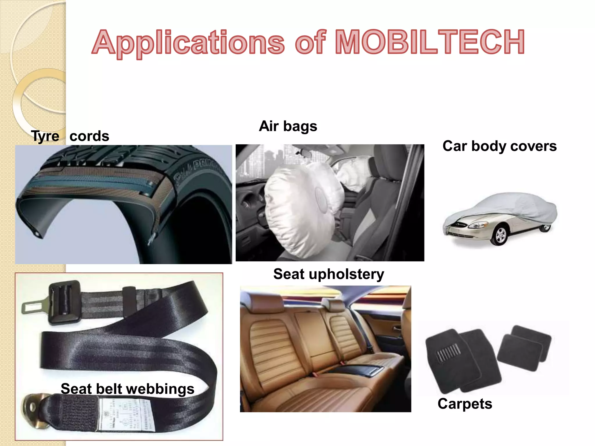 Tyre cords
Air bags
Car body covers
Seat belt webbings
Seat upholstery
Carpets
 