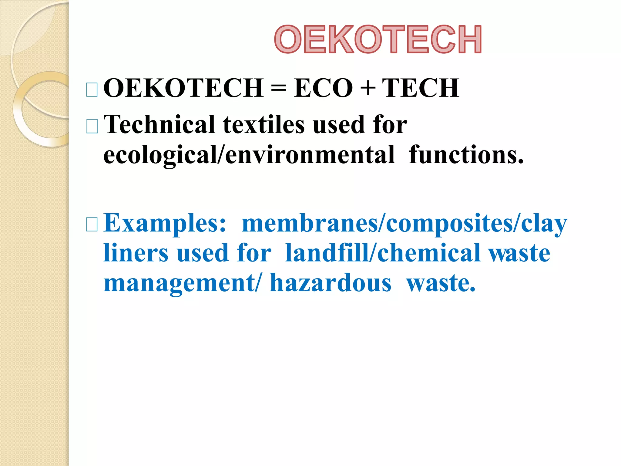 OEKOTECH = ECO + TECH
Technical textiles used for
ecological/environmental functions.
Examples: membranes/composites/clay
liners used for landfill/chemical waste
management/ hazardous waste.
 